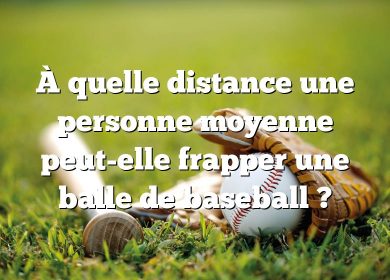 À quelle distance une personne moyenne peut-elle frapper une balle de baseball ?